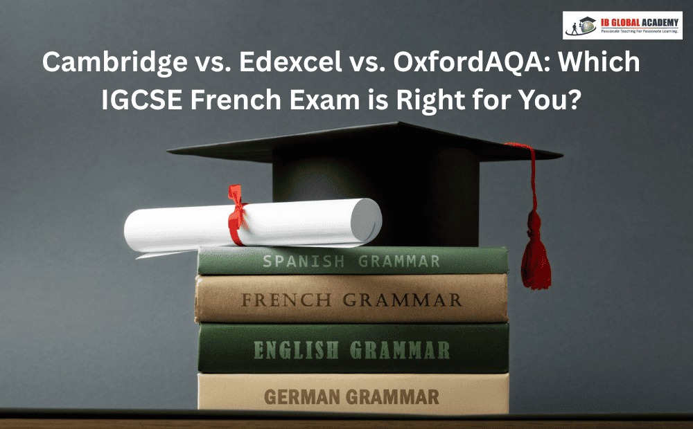 Cambridge vs. Edexcel vs. OxfordAQA: Which IGCSE French Exam is Right for You?